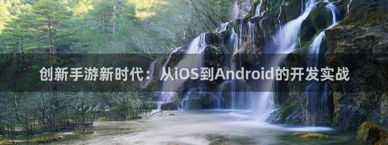 V8娱乐官网：创新手游新时代：从iOS到Android的开发