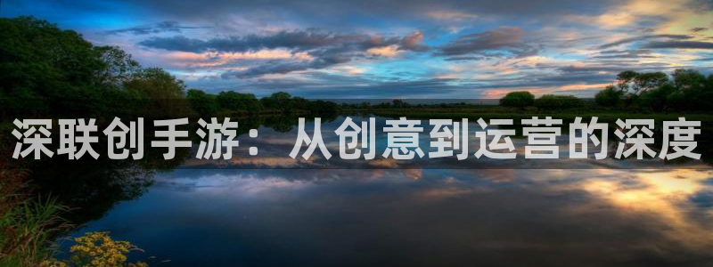 V8娱乐官网：深联创手游：从创意到运营的深度